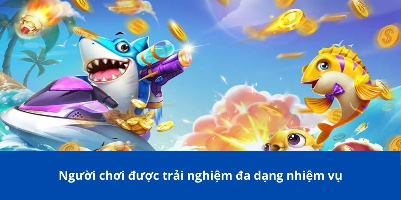 Người chơi được trải nghiệm đa dạng nhiệm vụ