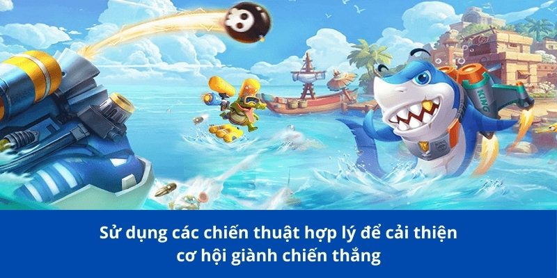 Sử dụng các chiến thuật hợp lý để cải thiện cơ hội giành chiến thắng